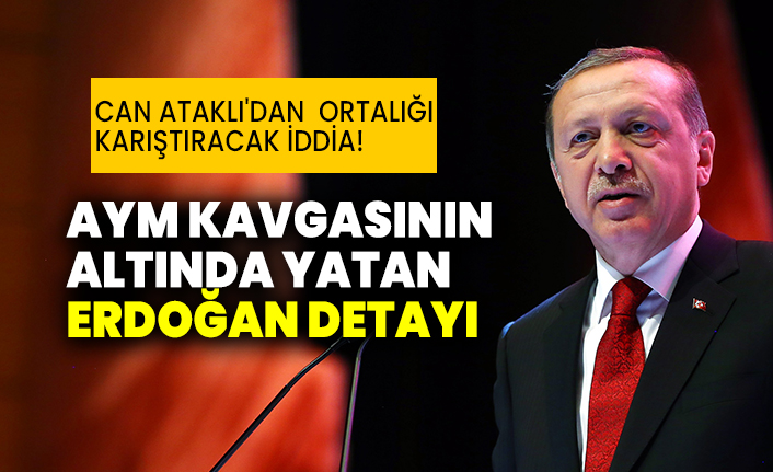 Can Ataklı'dan ortalığı karıştıracak iddia! AYM kavgasının altında yatan Erdoğan detayı