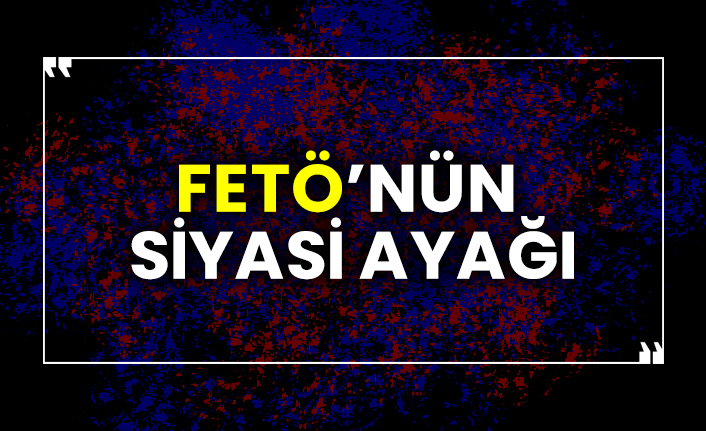 FETÖ’nün siyasi ayağı