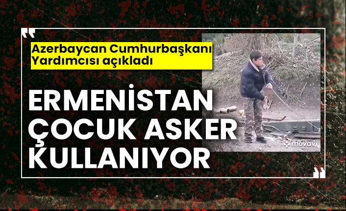 Ermenistan çocuk asker kullanıyor, Azerbaycan Cumhurbaşkanı Yardımcısı açıkladı