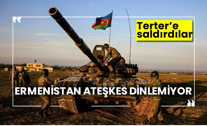 Ermenistan ateşkes dinlemiyor Terter’e saldırdılar