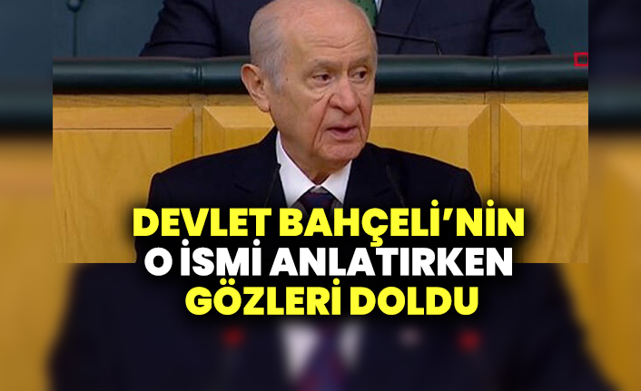 MHP Genel Başkanı Devlet Bahçeli, o ismi anlatırken gözleri doldu