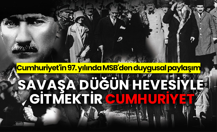 Cumhuriyet'in 97. yılında MSB'den duygusal paylaşım: Savaşa düğün hevesiyle gitmektir Cumhuriyet