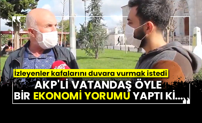 AKP'li vatandaş öyle bir ekonomi yorumu yaptı ki... İzleyenler kafalarını duvara vurmak istedi