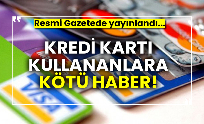 Kredi kartı kullananlara kötü haber! Resmi Gazetede yayınlandı...