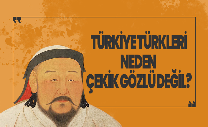 Türkiye Türkleri neden çekik gözlü değil?