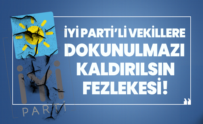 İYİ Parti’li vekillere dokunulmazı kaldırılsın fezlekesi!