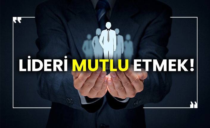 Lideri mutlu etmek!