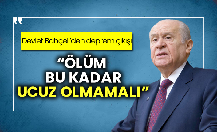 Devlet Bahçeli'den İzmir depremi çıkışı: Ölüm bu kadar ucuz olmamalı