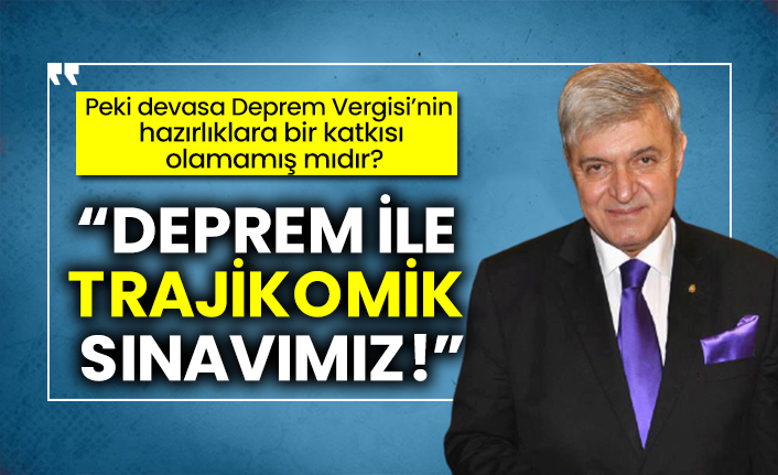 Ahmet Vefik Alp yazdı: Deprem ile Trajikomik Sınavımız! Peki devasa Deprem Vergisi’nin  hazırlıklara bir katkısı  olamamış mıdır?