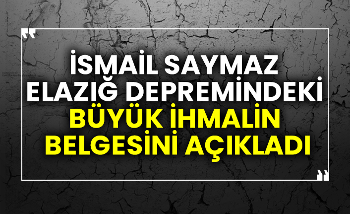 İsmail Saymaz Elazığ depremindeki büyük ihmalin belgesini açıkladı