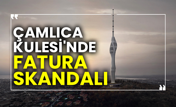Çamlıca Kulesi'nde fatura skandalı