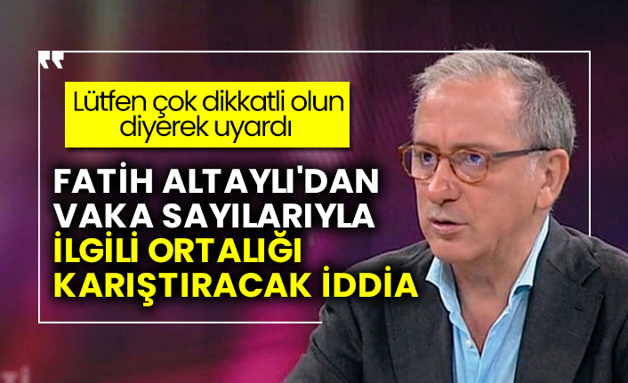 Fatih Altaylı'dan vaka sayılarıyla ilgili ortalığı karıştıracak iddia!