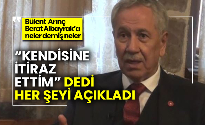 “Kendisine itiraz ettim” dedi her şeyi açıkladı Bülent  Arınç  Berat Albayrak’a neler demiş neler