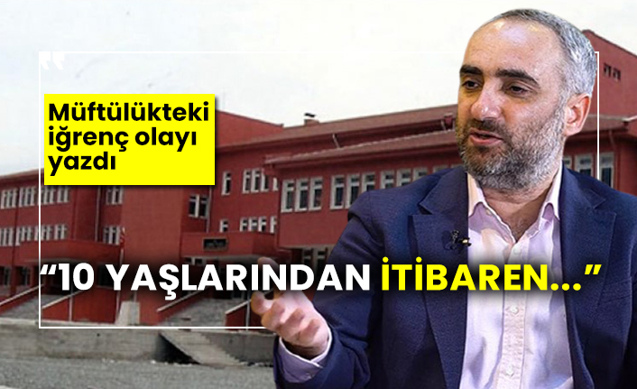 İsmail Saymaz müftülükteki iğrenç olayı yazdı: 10 yaşlarından itibaren...