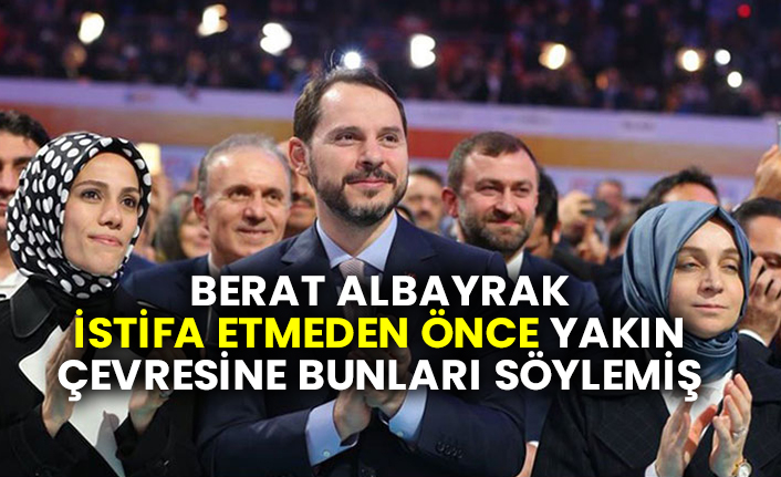 Berat Albayrak istifa etmeden önce yakın çevresine bunları söylemiş