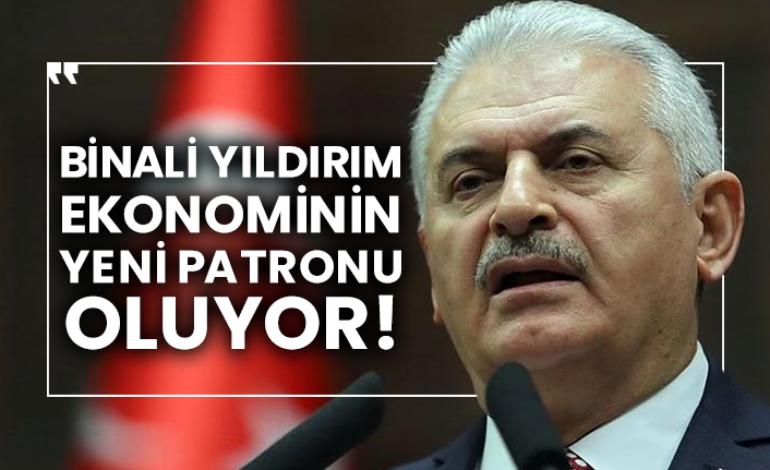 Binali Yıldırım ekonominin yeni patronu oluyor!