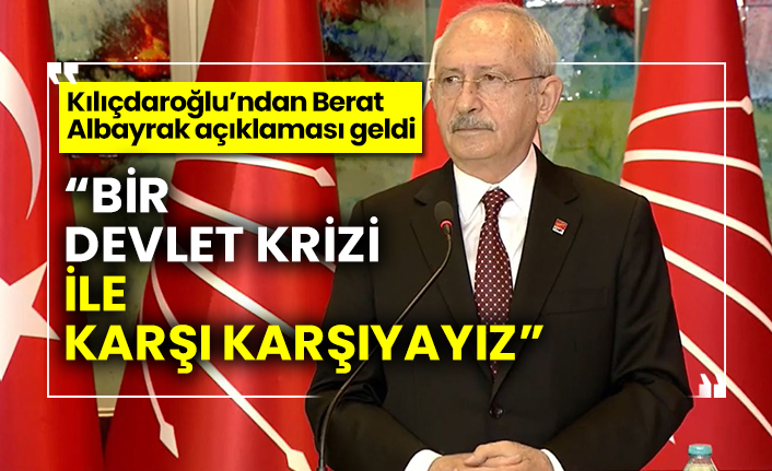 Kılıçdaroğlu’ndan Berat Albayrak açıklaması geldi: Bir devlet krizi ile karşı karşıyayız