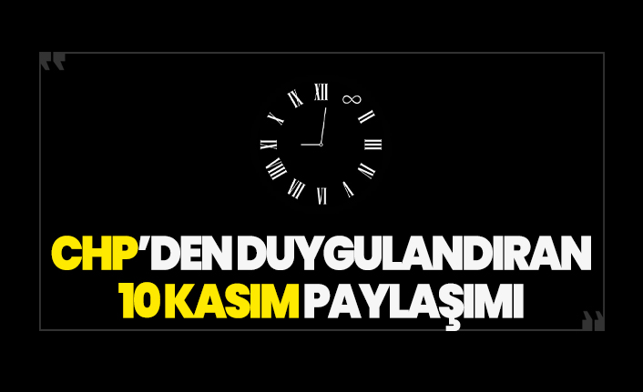 CHP'den duygulandıran 10 Kasım paylaşımı