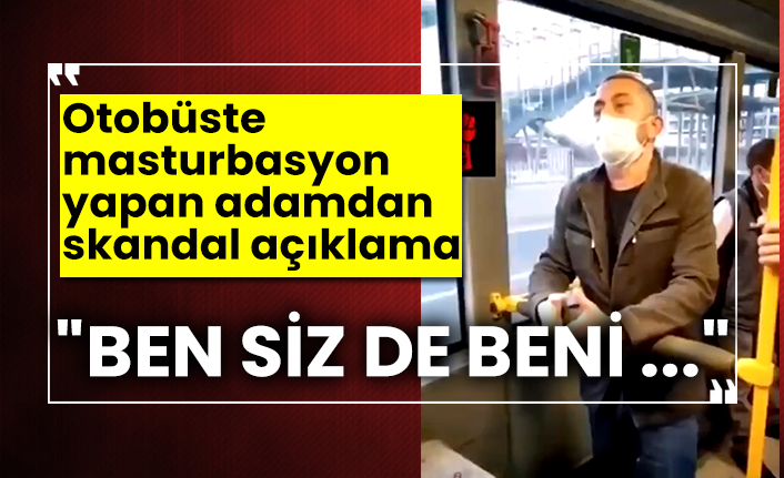 Otobüste cinsel sadırı, özürü kabahatinden büyük "Ben siz de beni…"