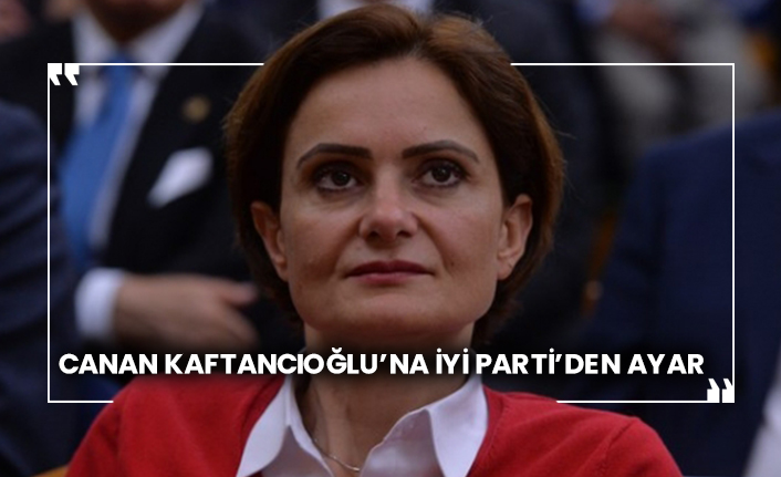 Canan Kaftancıoğlu’na İYİ Parti’den ayar