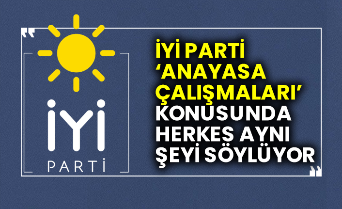 İyi parti anayasa çalışmaları konusunda sağcısı solcusu yandaşı yoldaşı herkes aynı şeyi söylüyor