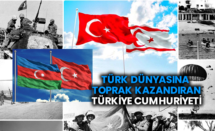 Türk Dünyasına toprak kazandıran Türkiye Cumhuriyeti