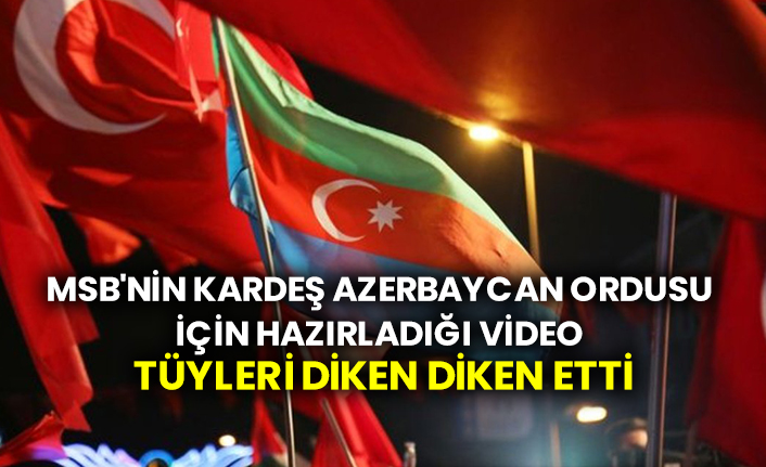 MSB'nin kardeş Azerbaycan ordusu için hazırladığı özel video tüyleri diken diken etti