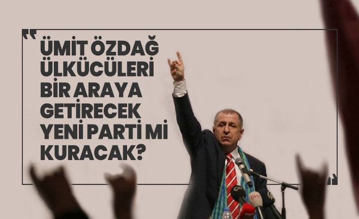 Ümit Özdağ Ülkücüleri bir araya getirecek yeni parti mi kuracak?