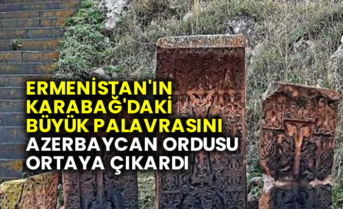 Ermenistan'ın Karabağ'daki büyük palavrasını Azerbaycan Ordusu ortaya çıkardı