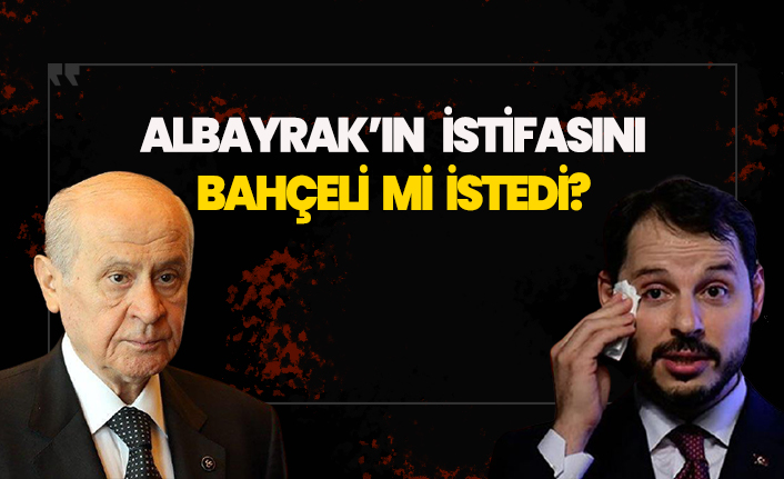 Berat Albayrak'ın istifasını Devlet Bahçeli istedi iddiası!