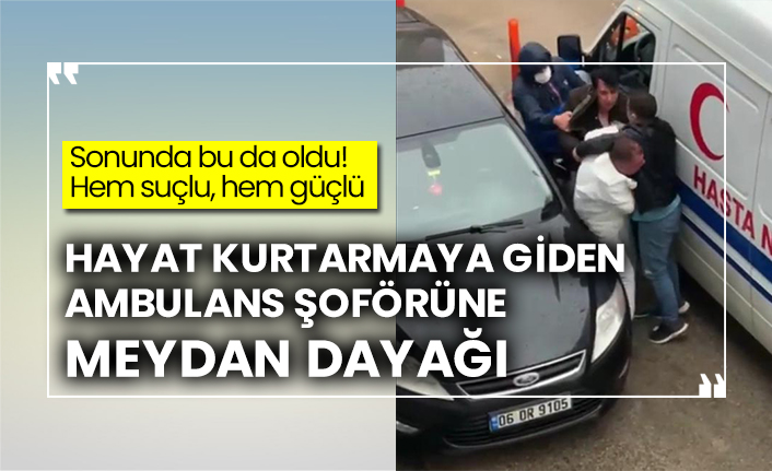 Hayat kurtarmaya giden ambulans şoförüne meydan dayağı