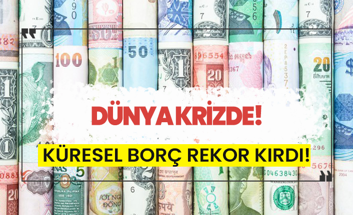 Küresel borç rekor kırdı!