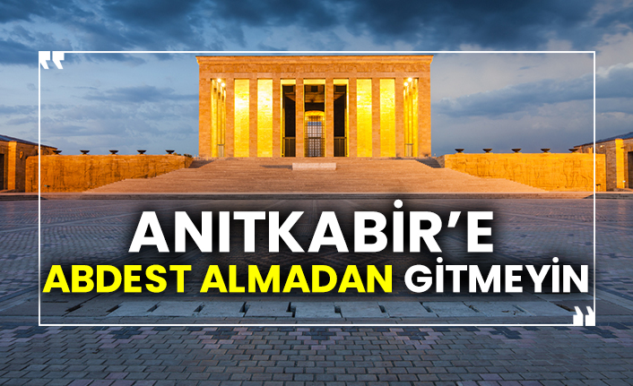 Anıtkabir'e abdest almadan gitmeyin!