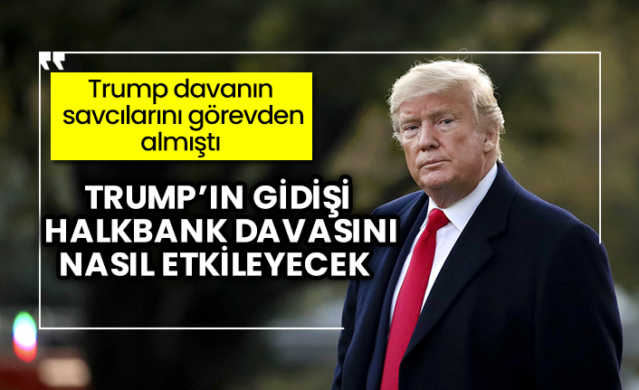 Trump’ın gidişi Halkbank davasını nasıl etkileyecek