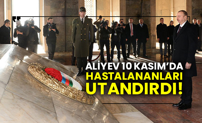 Aliyev, 10 Kasım’da hastalananları utandırdı!