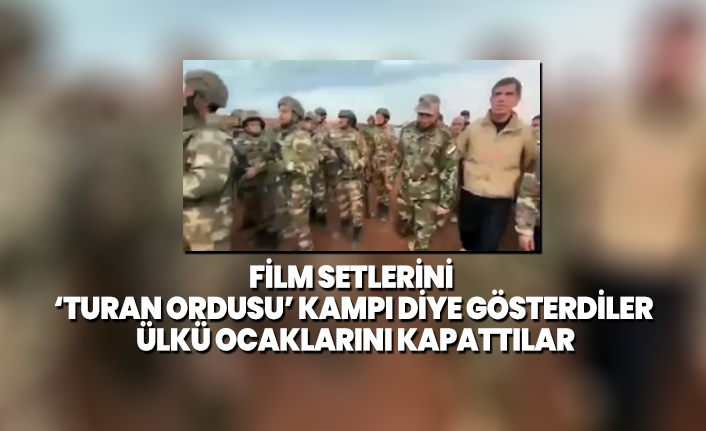 Film setlerini ‘Turan Ordusu’ kampı diye gösterdiler Ülkü Ocaklarını kapattılar