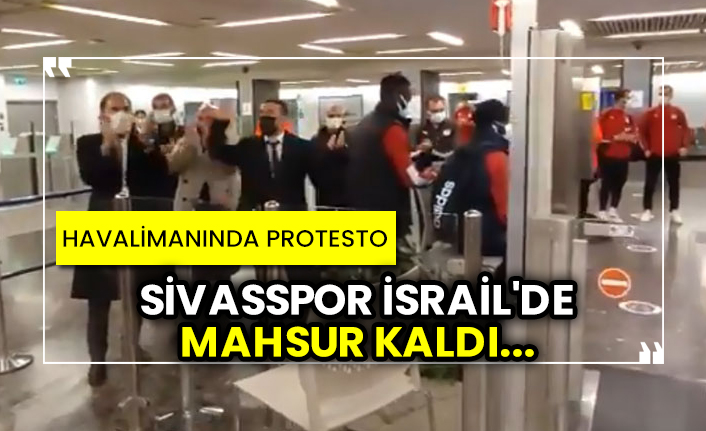 Sivasspor İsrail'de mahsur kaldı... Havalimanında protesto