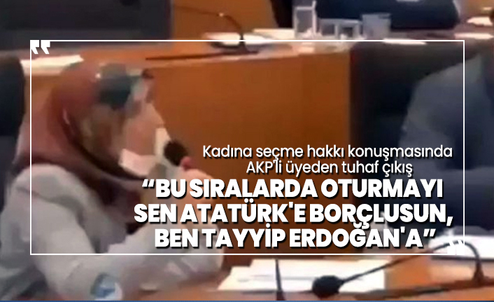 “Bu sıralarda oturmayı  sen Atatürk'e borçlusun,  ben Tayyip Erdoğan'a”