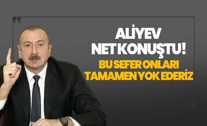 Azerbaycan Cumhurbaşkanı Aliyev net konuştu!