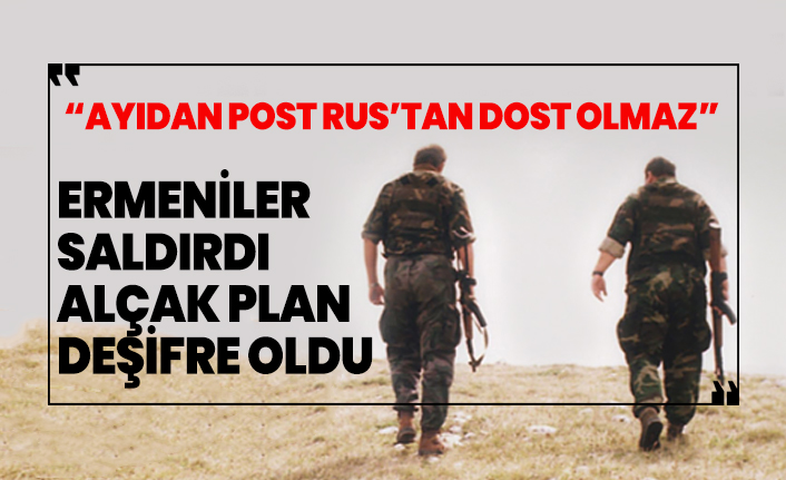 Ermeniler saldırdı alçak plan deşifre oldu