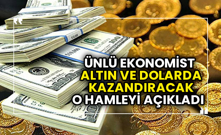 Ünlü ekonomist altın ve dolarda kazandıracak o hamleyi açıkladı