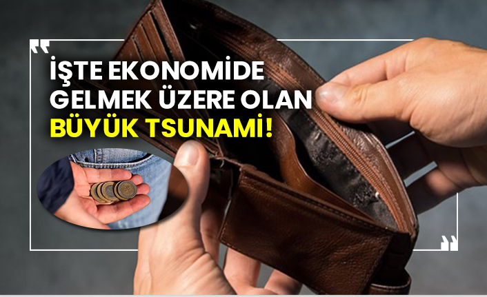 İşte ekonomide gelmek üzere olan büyük tsunami!