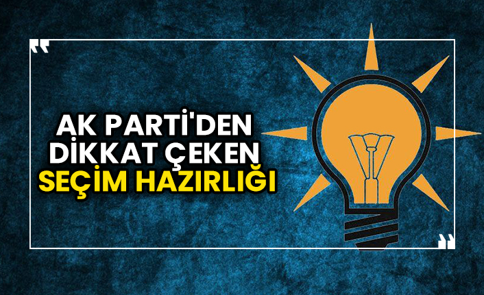 AK Parti'den dikkat çeken seçim hazırlığı