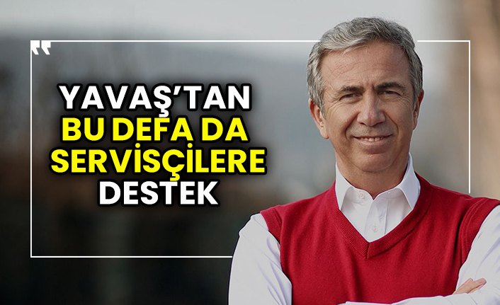 Mansur Yavaş’tan bu defa da servisçilere destek!