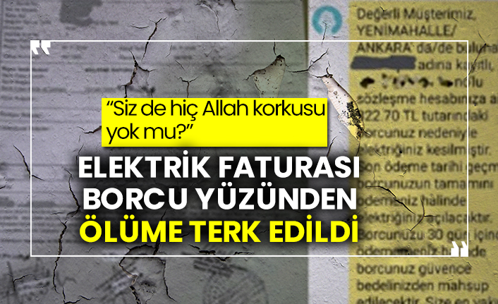 Elektrik faturası borcu yüzünden ölüme terk edildi