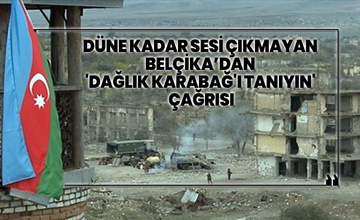 Düne kadar sesi çıkmayan Belçika’dan 'Dağlık Karabağ'ı tanıyın' çağrısı