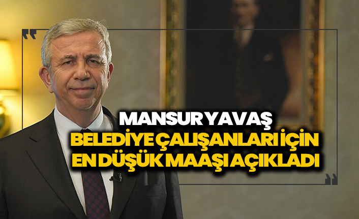 Son dakika! Mansur Yavaş, belediye çalışanları için en düşük maaşı açıkladı
