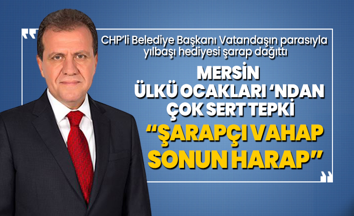 CHP’li Belediye Başkanı Vatandaşın parasıyla yılbaşı hediyesi şarap dağıttı Mersin Ülkü Ocakları'ndan çok sert tepki
