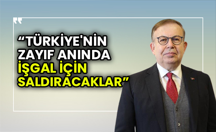 Emekli Tümamiral Cihat Yaycı uyardı: Türkiye'nin zayıf anında işgal için saldıracaklar