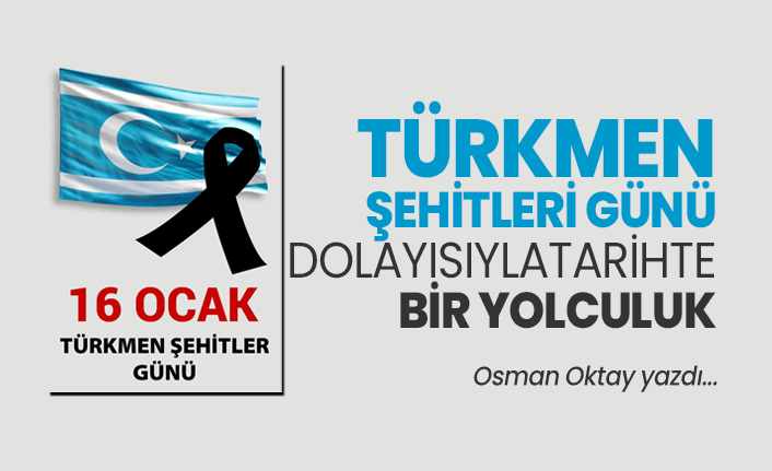 Türkmen şehitleri günü dolayısıyla tarihte bir yolculuk